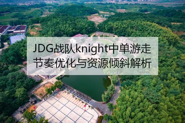 JDG战队knight中单游走节奏优化与资源倾斜解析